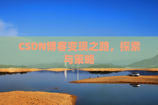 CSDN博客变现之路，探索与策略