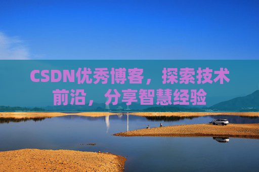 CSDN优秀博客,探索技术前沿,分享智慧经验