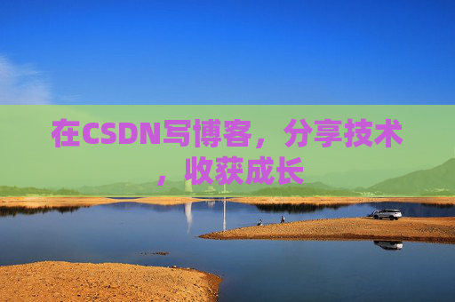 在CSDN写博客，分享技术，收获成长